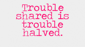  معنی trouble shared is trouble halved  